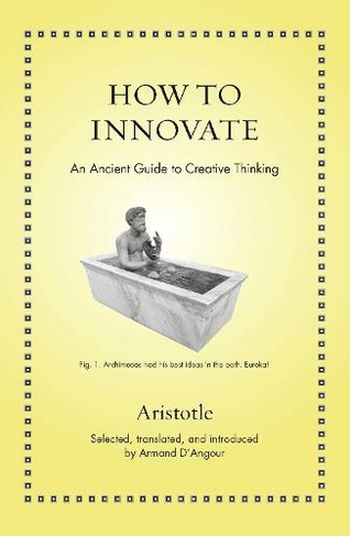 How To Innovate: An Ancient Guide To Creative Thinking. 
